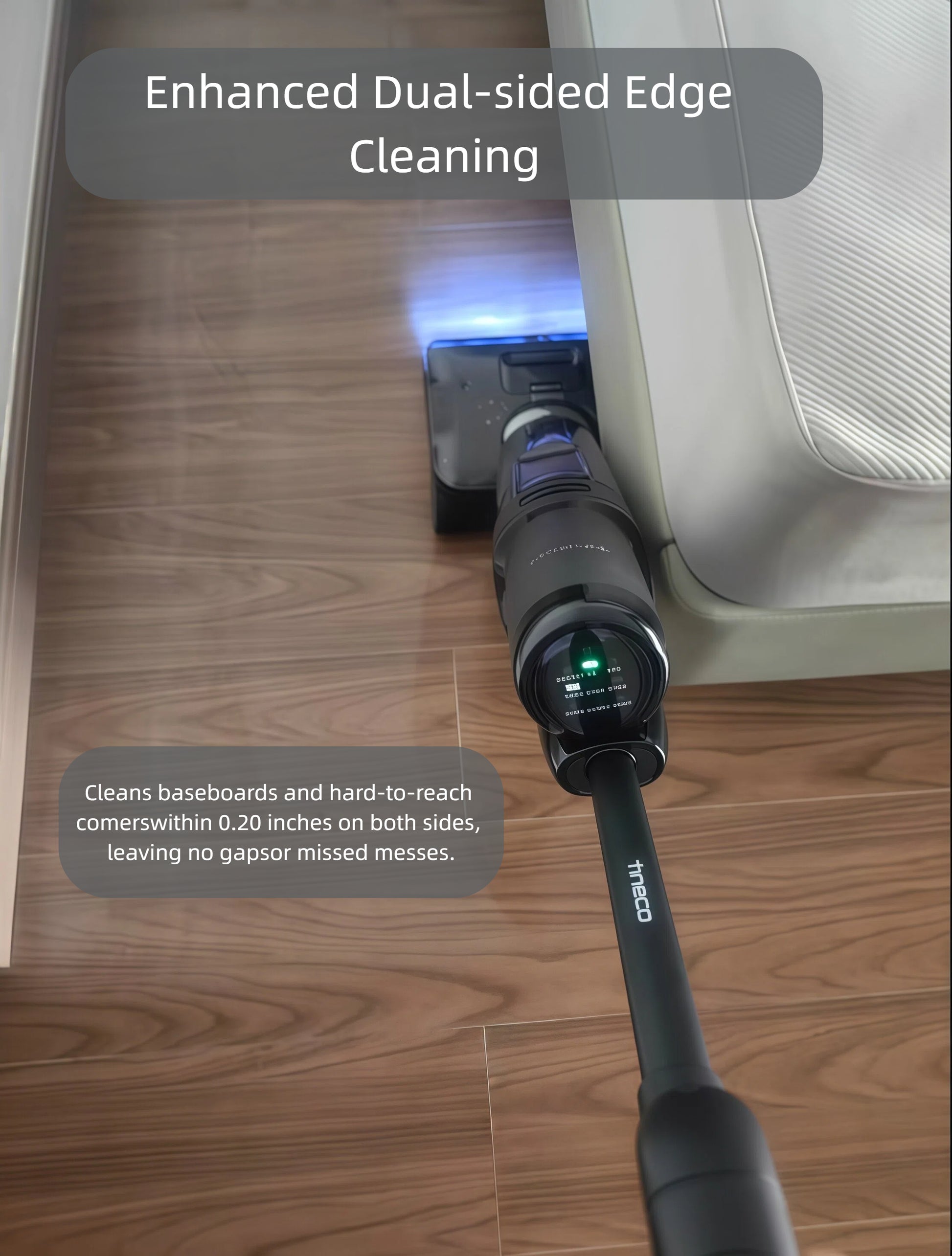 A close-up view shows the Tineco FLOOR ONE S7 Steam's enhanced dual-sided edge cleaning, reaching within 0.20 inches of baseboards to leave no gaps or missed messes.
