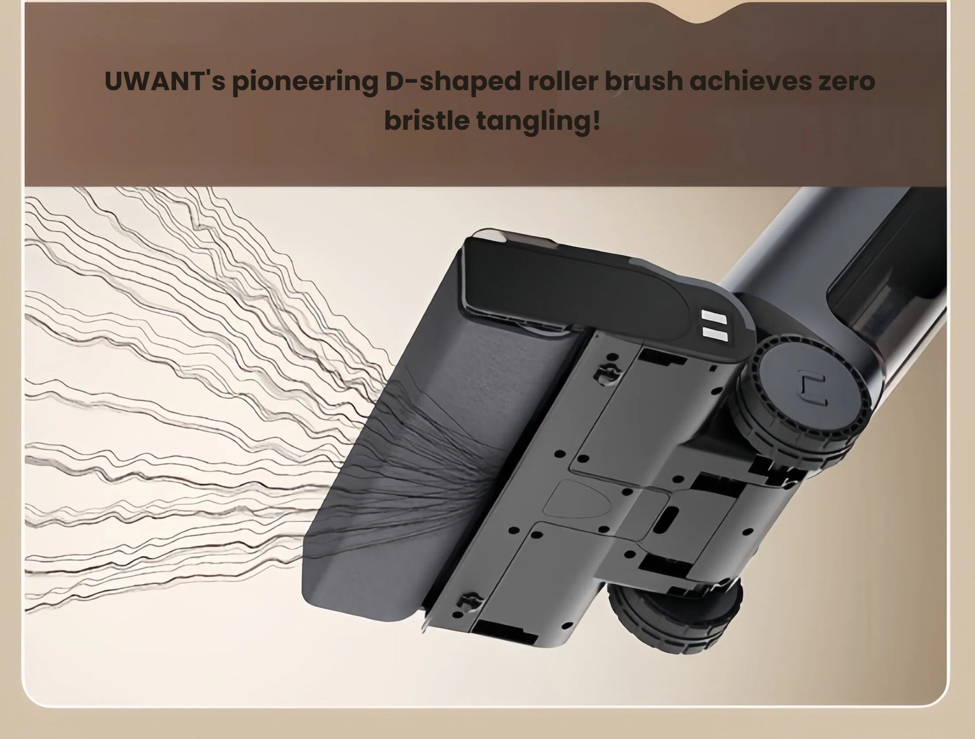 Underside view of the UWANT D700 Pro highlighting the D-shaped roller brush that prevents hair and bristle tangling for maintenance-free operation.
